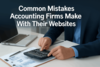 Common Mistakes Accounting Firms Make With Their Websites